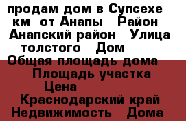 продам дом в Супсехе 2 км. от Анапы › Район ­ Анапский район › Улица ­ толстого › Дом ­ 21/1 › Общая площадь дома ­ 109 › Площадь участка ­ 4 › Цена ­ 5 850 000 - Краснодарский край Недвижимость » Дома, коттеджи, дачи продажа   